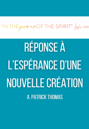 RÉPONSE À L’ESPÉRANCE D’UNE NOUVELLE CRÉATION A. Patrick Thomas