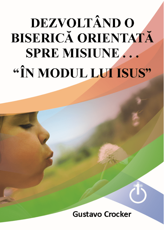 Dezvoltând o Biserică Orientată Spre Misiune “În Modul lui Isus”