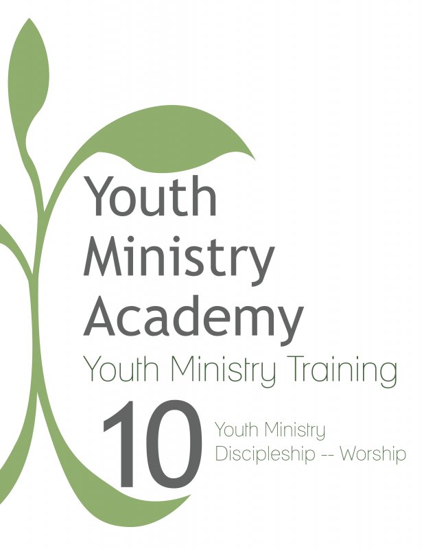 Youth Ministry Training Lesson 10: Youth Ministry Discipleship-Worship